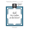 Shall We Gather at the River Unison and SATB